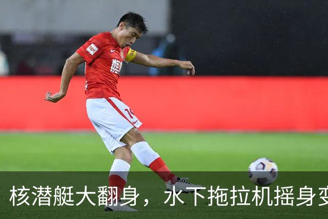 核潜艇大翻身，水下拖拉机摇身变成大洋幽灵！